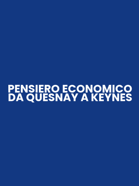 PENSIERO ECONOMICO DA QUESNAY A KEYNES