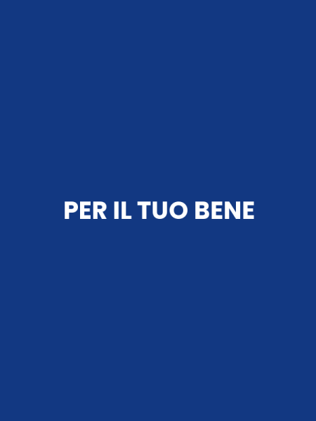 PER IL TUO BENE