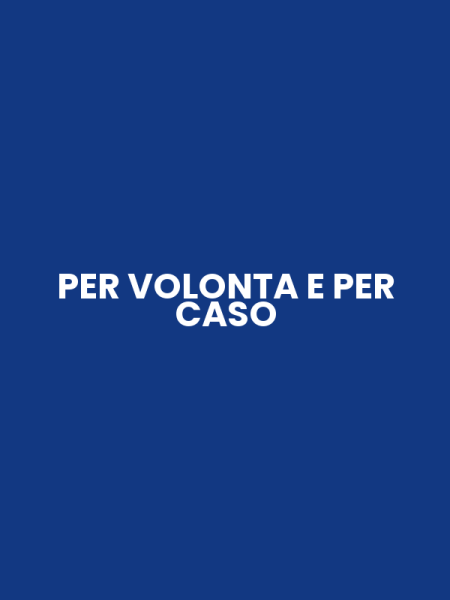 PER VOLONTA E PER CASO