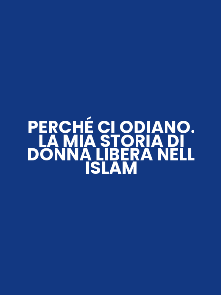 PERCHÉ CI ODIANO. LA MIA STORIA DI DONNA LIBERA NELL ISLAM