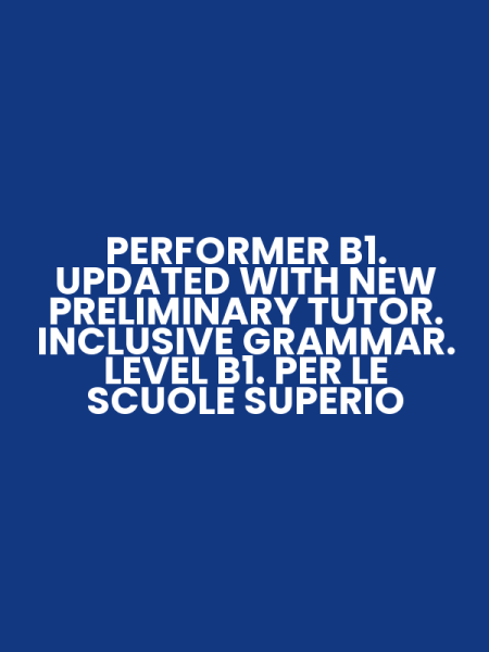 PERFORMER B1. UPDATED WITH NEW PRELIMINARY TUTOR. INCLUSIVE GRAMMAR. LEVEL B1. PER LE SCUOLE SUPERIO