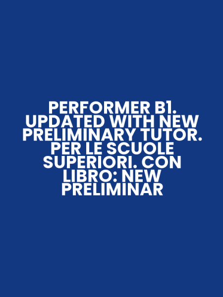 PERFORMER B1. UPDATED WITH NEW PRELIMINARY TUTOR. PER LE SCUOLE SUPERIORI. CON LIBRO: NEW PRELIMINAR