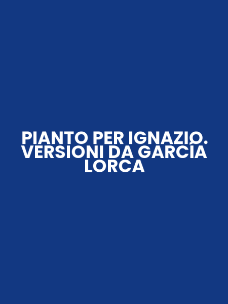 PIANTO PER IGNAZIO. VERSIONI DA GARCÍA LORCA