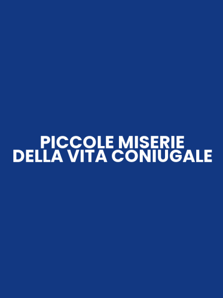 PICCOLE MISERIE DELLA VITA CONIUGALE