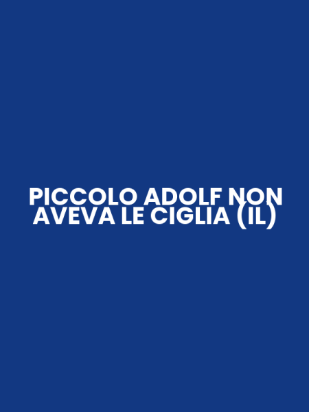 PICCOLO ADOLF NON AVEVA LE CIGLIA (IL)