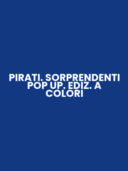 PIRATI. SORPRENDENTI POP UP. EDIZ. A COLORI