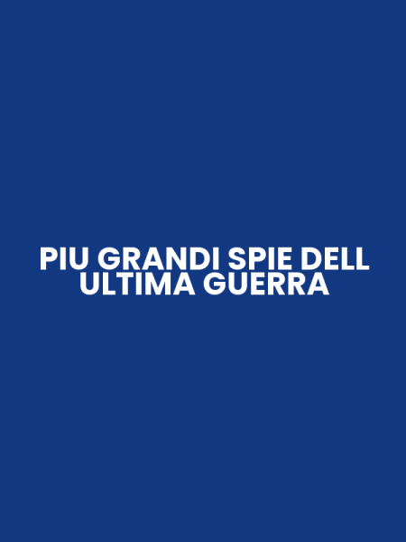PIU GRANDI SPIE DELL ULTIMA GUERRA