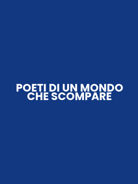 POETI DI UN MONDO CHE SCOMPARE