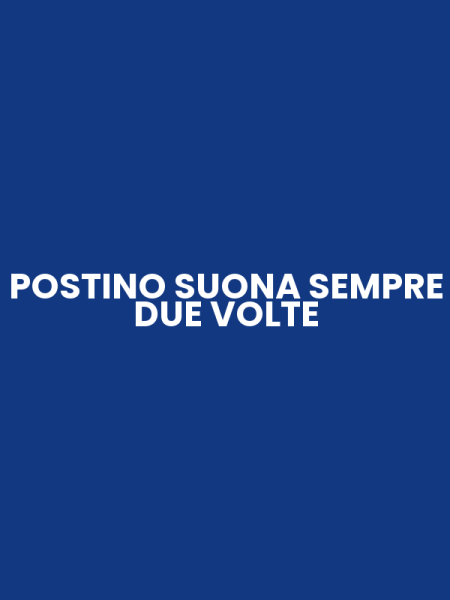 POSTINO SUONA SEMPRE DUE VOLTE