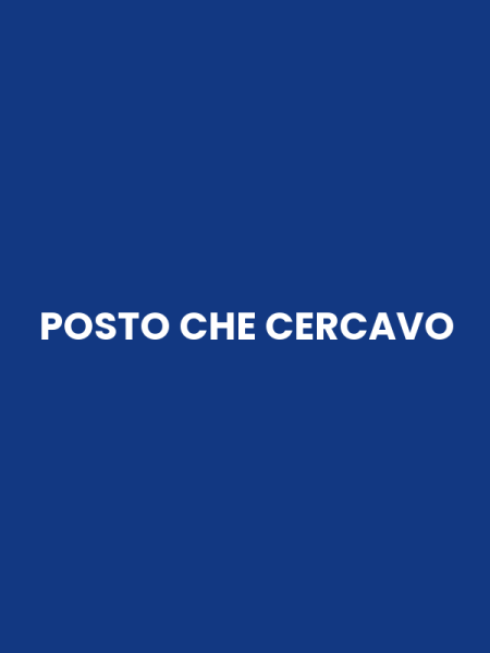 POSTO CHE CERCAVO
