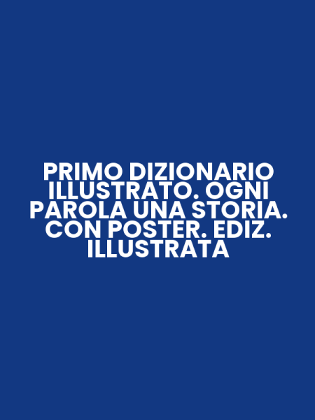 PRIMO DIZIONARIO ILLUSTRATO. OGNI PAROLA UNA STORIA. CON POSTER. EDIZ. ILLUSTRATA