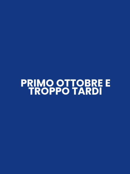 PRIMO OTTOBRE E TROPPO TARDI