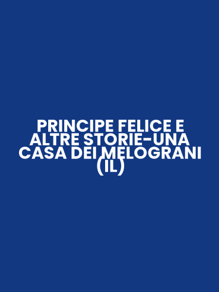 PRINCIPE FELICE E ALTRE STORIE-UNA CASA DEI MELOGRANI (IL)