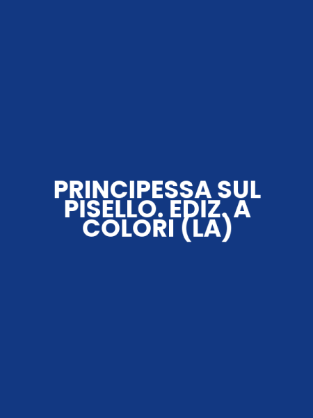 PRINCIPESSA SUL PISELLO. EDIZ. A COLORI (LA)