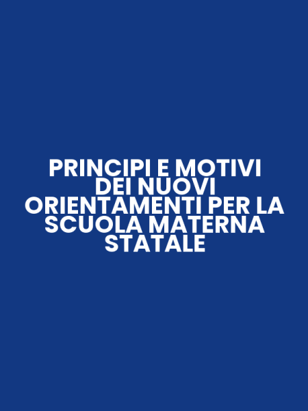 PRINCIPI E MOTIVI DEI NUOVI ORIENTAMENTI PER LA SCUOLA MATERNA STATALE