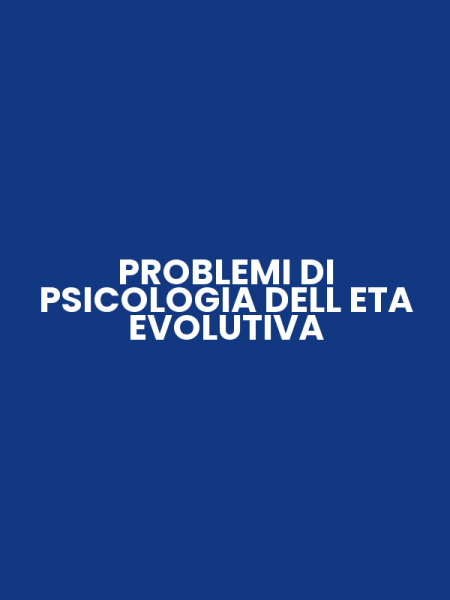 PROBLEMI DI PSICOLOGIA DELL ETA EVOLUTIVA