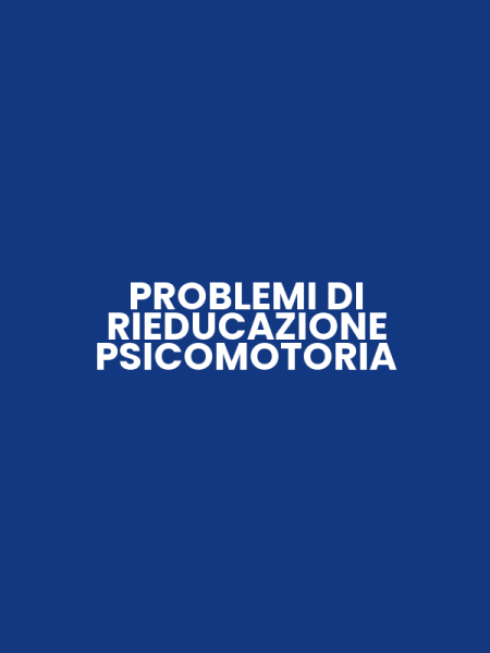PROBLEMI DI RIEDUCAZIONE PSICOMOTORIA