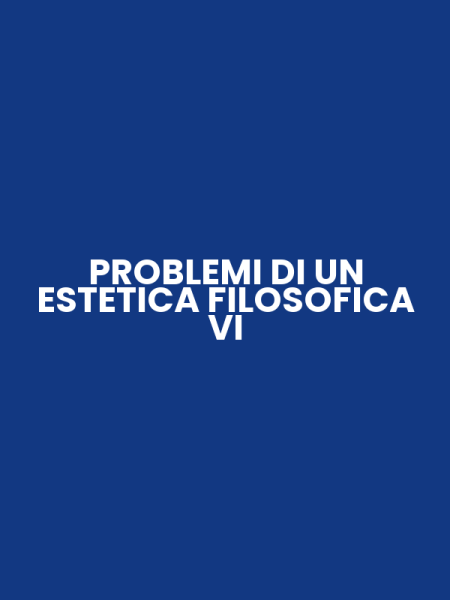 PROBLEMI DI UN ESTETICA FILOSOFICA VI
