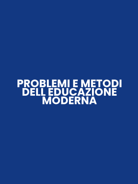 PROBLEMI E METODI DELL EDUCAZIONE MODERNA