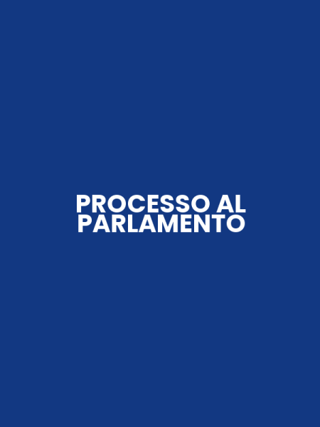 PROCESSO AL PARLAMENTO