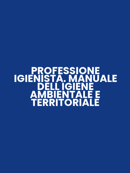 PROFESSIONE IGIENISTA. MANUALE DELL IGIENE AMBIENTALE E TERRITORIALE