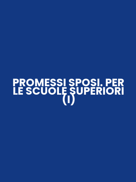 PROMESSI SPOSI. PER LE SCUOLE SUPERIORI (I)