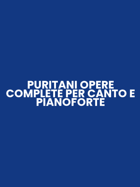 PURITANI OPERE COMPLETE PER CANTO E PIANOFORTE