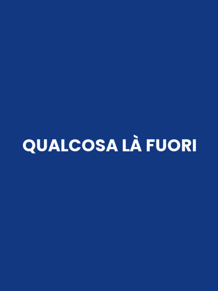 QUALCOSA LÀ FUORI