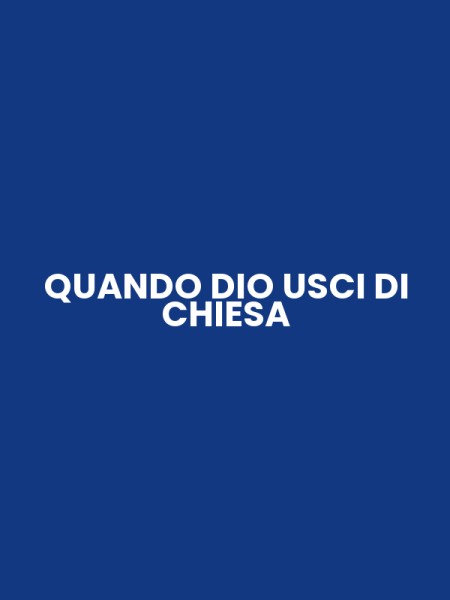 QUANDO DIO USCI DI CHIESA