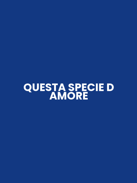 QUESTA SPECIE D AMORE