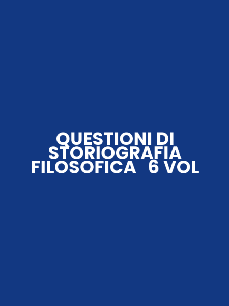 QUESTIONI DI STORIOGRAFIA FILOSOFICA 6 VOL