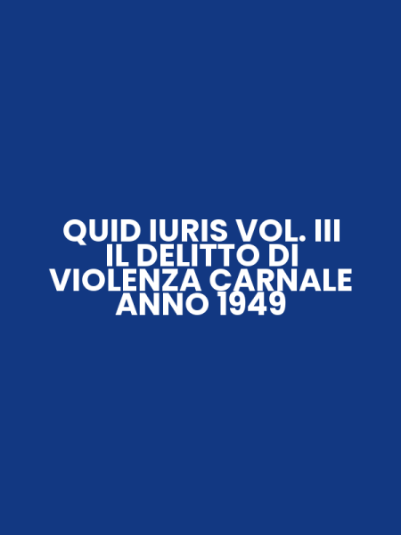 QUID IURIS VOL. III IL DELITTO DI VIOLENZA CARNALE ANNO 1949