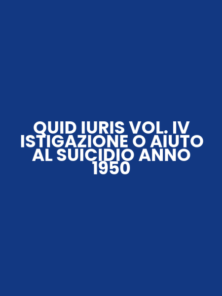 QUID IURIS VOL. IV ISTIGAZIONE O AIUTO AL SUICIDIO ANNO 1950