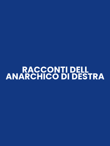 RACCONTI DELL ANARCHICO DI DESTRA