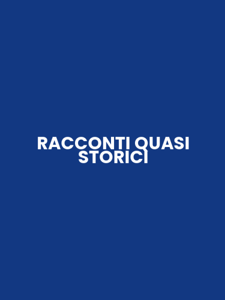 RACCONTI QUASI STORICI