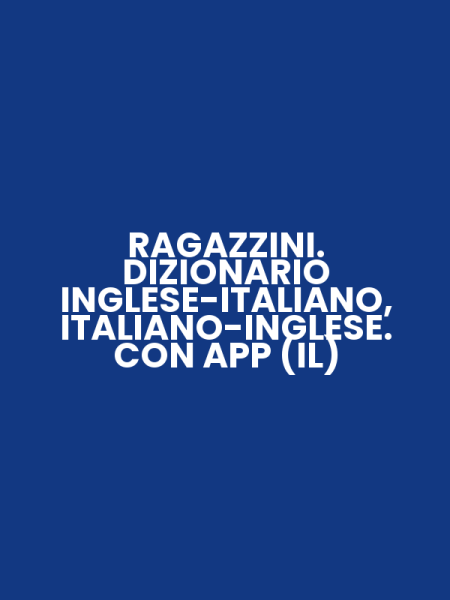 RAGAZZINI. DIZIONARIO INGLESE-ITALIANO, ITALIANO-INGLESE. CON APP (IL)