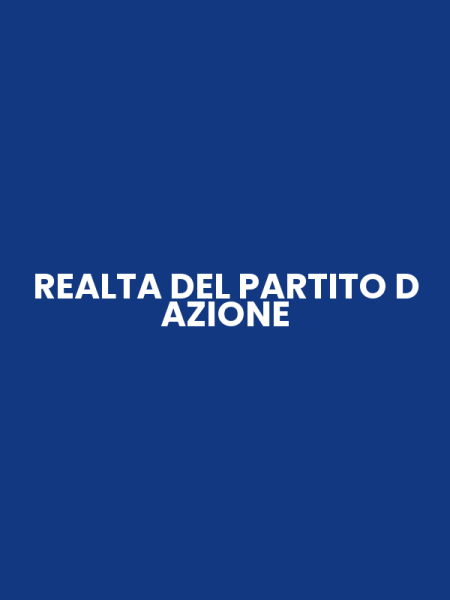 REALTA DEL PARTITO D AZIONE