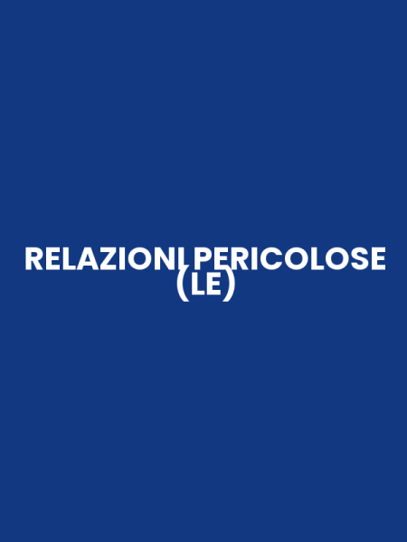 RELAZIONI PERICOLOSE (LE)