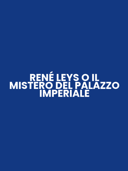 RENÉ LEYS O IL MISTERO DEL PALAZZO IMPERIALE