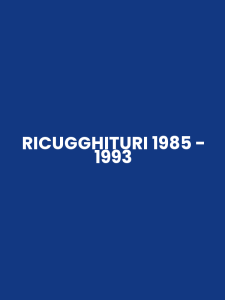 RICUGGHITURI 1985 - 1993