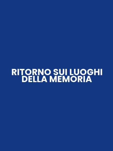 RITORNO SUI LUOGHI DELLA MEMORIA