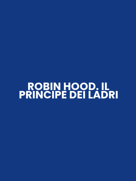 ROBIN HOOD. IL PRINCIPE DEI LADRI