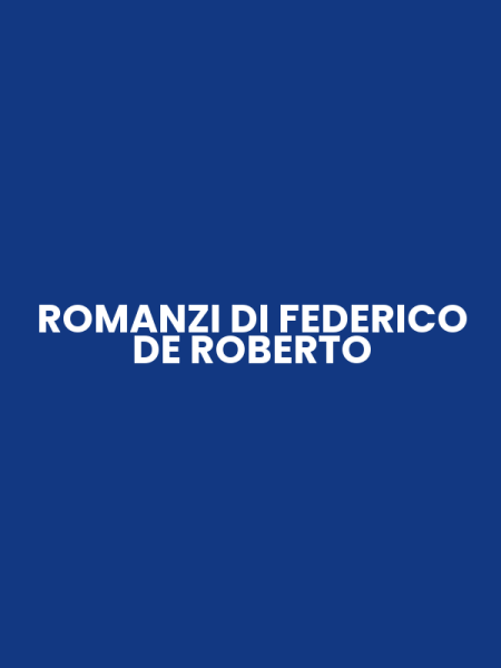 ROMANZI DI FEDERICO DE ROBERTO