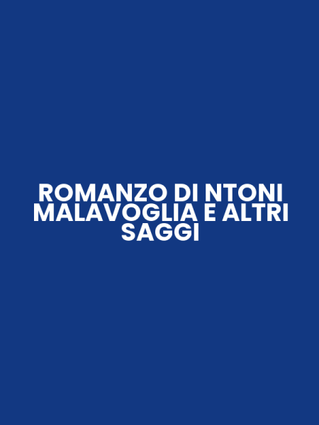 ROMANZO DI NTONI MALAVOGLIA E ALTRI SAGGI