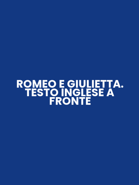 ROMEO E GIULIETTA. TESTO INGLESE A FRONTE