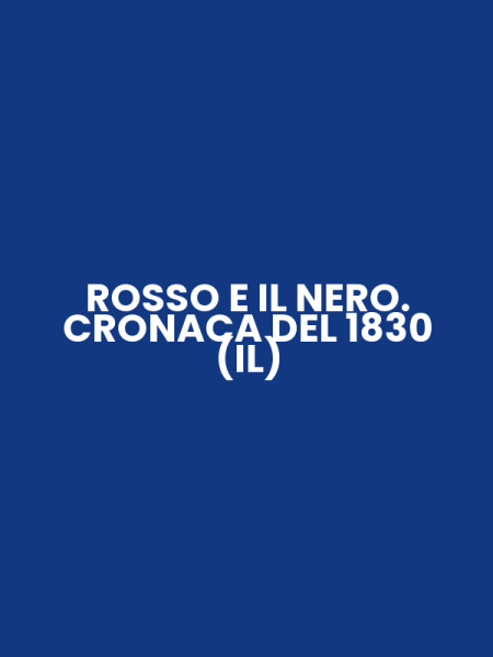 ROSSO E IL NERO. CRONACA DEL 1830 (IL)