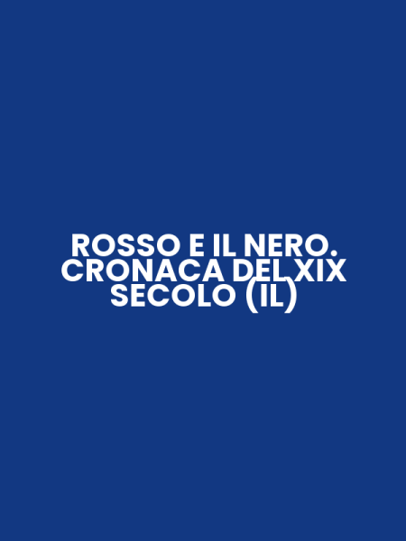ROSSO E IL NERO. CRONACA DEL XIX SECOLO (IL)