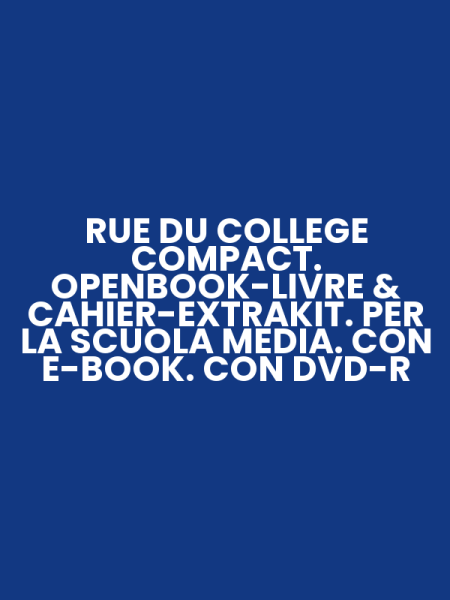 RUE DU COLLEGE COMPACT. OPENBOOK-LIVRE & CAHIER-EXTRAKIT. PER LA SCUOLA MEDIA. CON E-BOOK. CON DVD-R