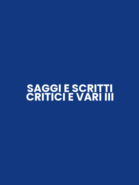 SAGGI E SCRITTI CRITICI E VARI III
