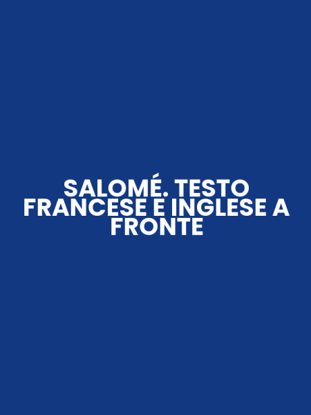 SALOMÉ. TESTO FRANCESE E INGLESE A FRONTE